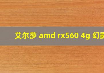 艾尔莎 amd rx560 4g 幻影